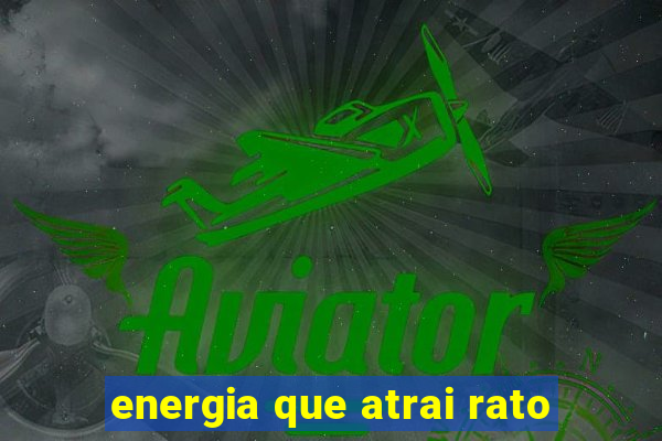 energia que atrai rato